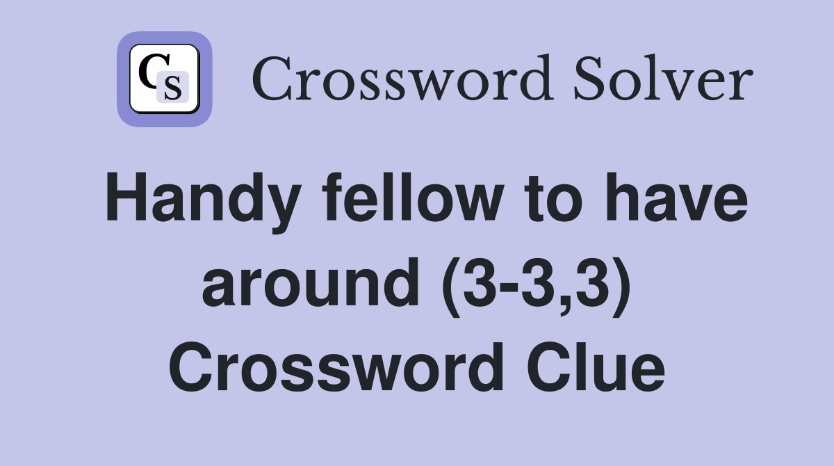 Handy fellow to have around (3-3,3) Crossword Clue