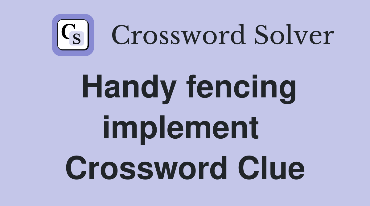 Handy fencing implement  Crossword Clue