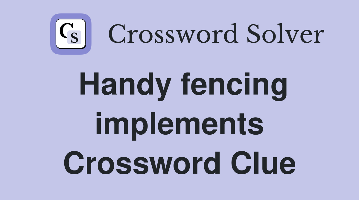 Handy fencing implements Crossword Clue