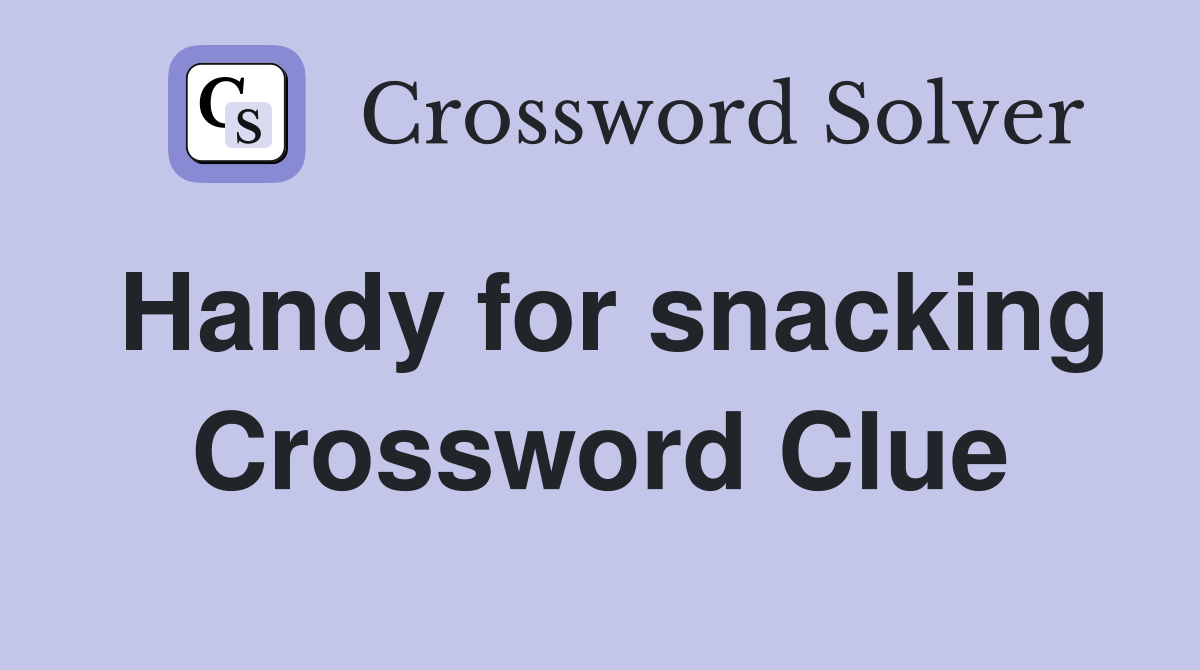 Handy for snacking Crossword Clue