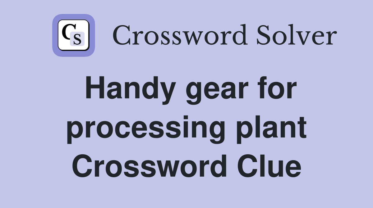 Handy gear for processing plant Crossword Clue