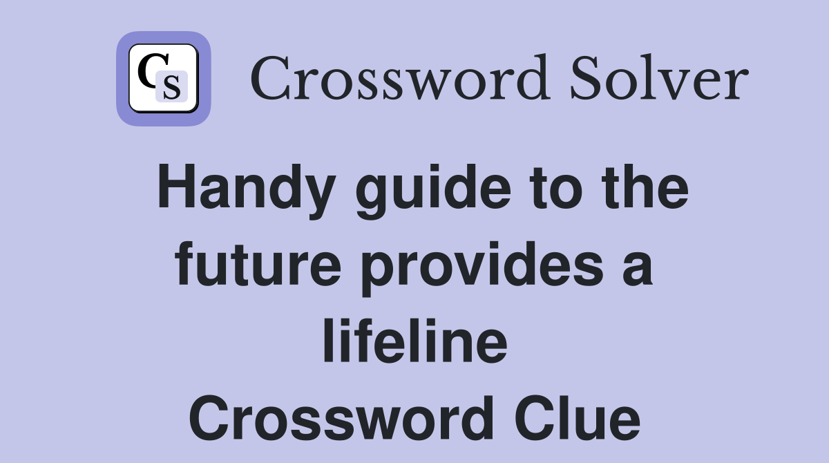 Handy guide to the future provides a lifeline Crossword Clue