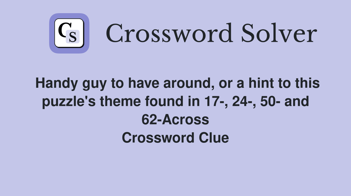 Handy guy to have around, or a hint to this puzzle's theme found in 17-, 24-, 50- and 62-Across Crossword Clue