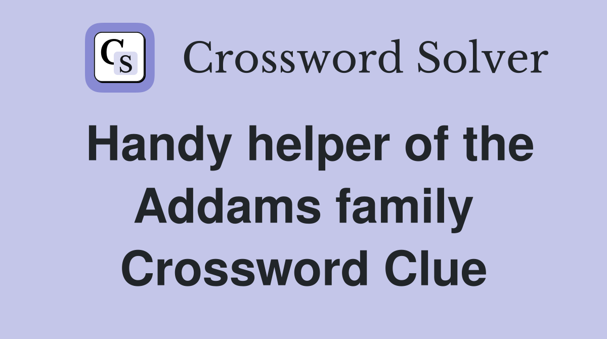 Handy helper of the Addams family Crossword Clue