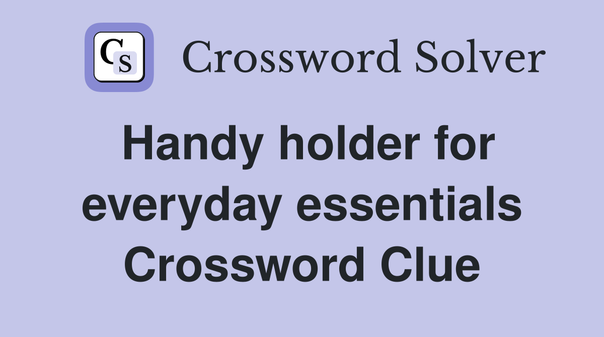 Handy holder for everyday essentials Crossword Clue