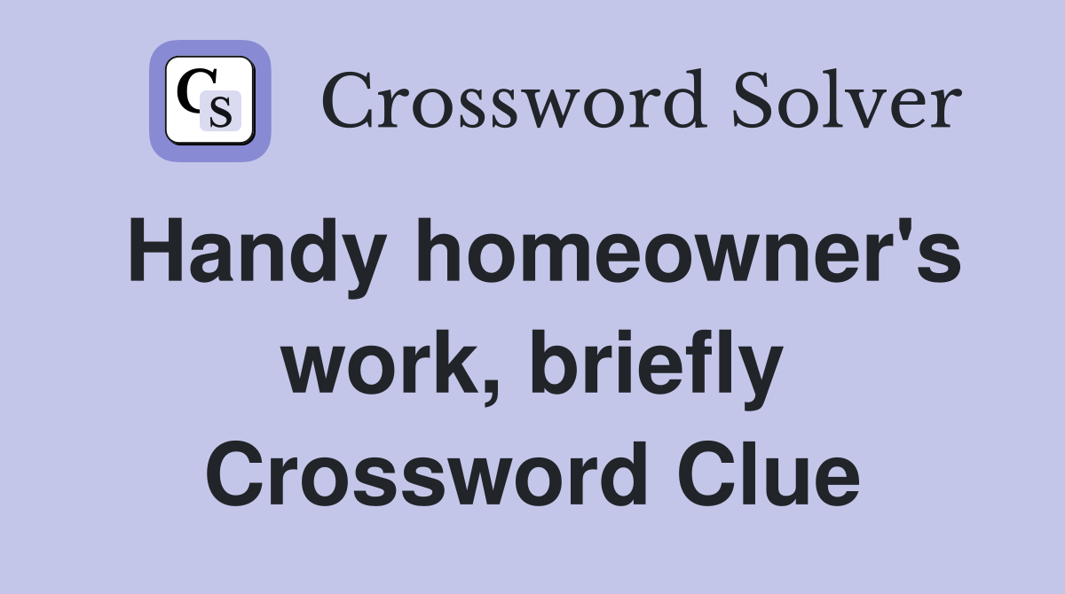 Handy homeowner's work, briefly Crossword Clue