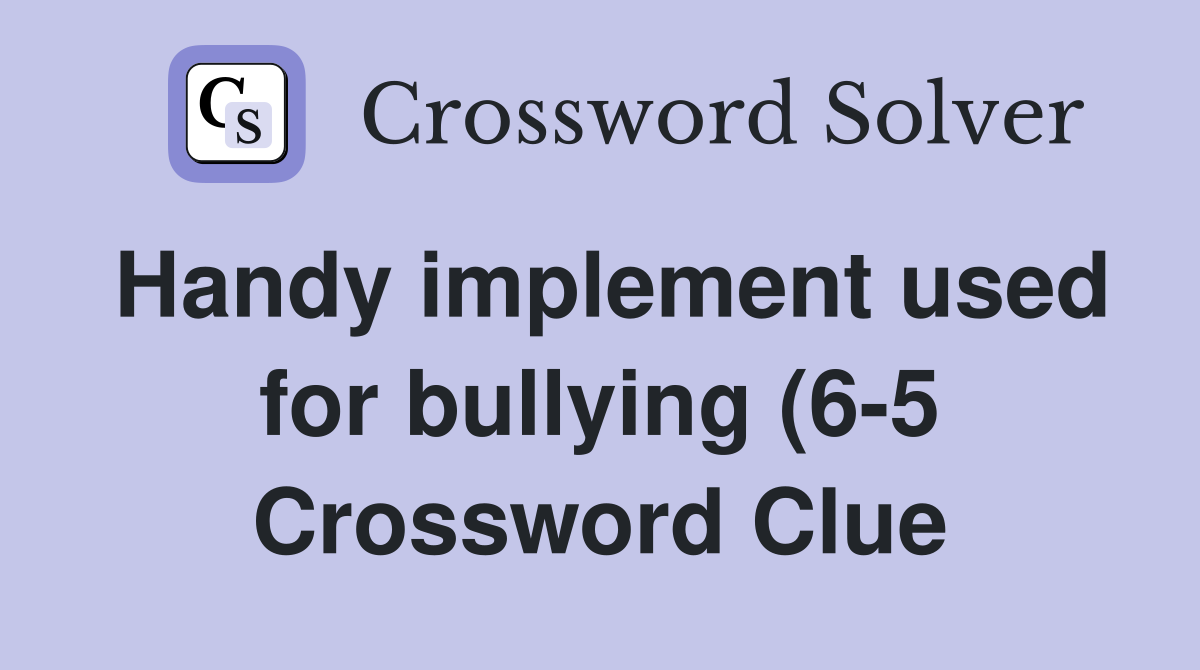 Handy implement used for bullying (6 5) (see 16A) Crossword Clue Handy implement used for bullying (6 5) (see 16A) Crossword Clue