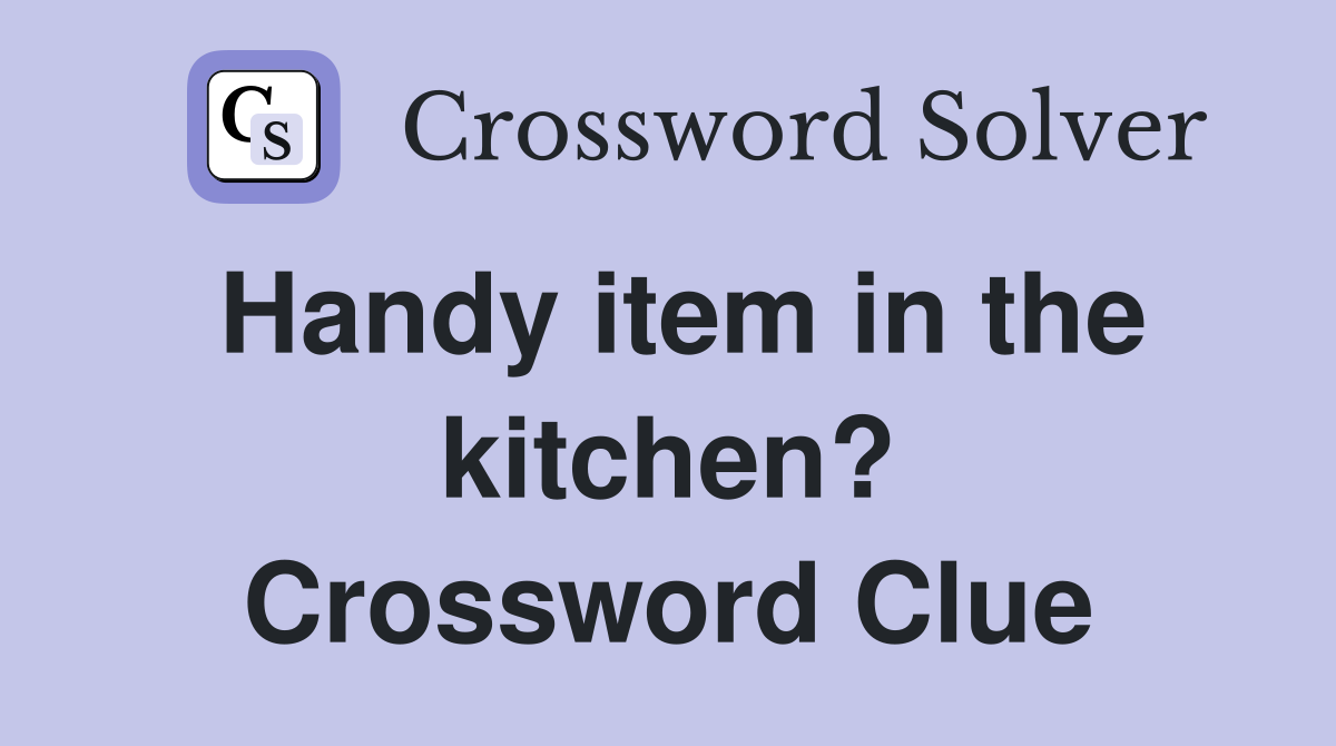 Handy item in the kitchen? Crossword Clue