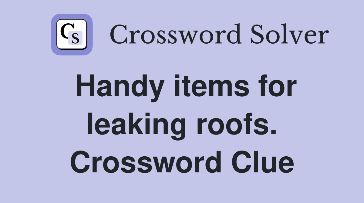 Handy items for leaking roofs. Crossword Clue