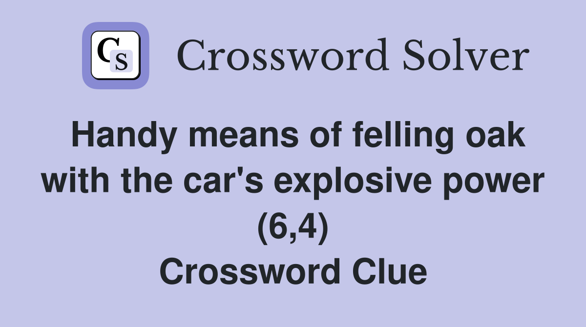 Handy means of felling oak with the car's explosive power (6,4) Crossword Clue