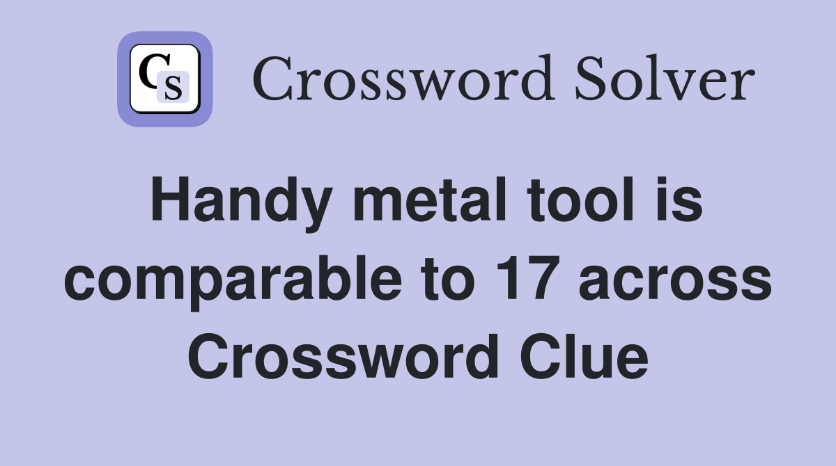 Handy metal tool is comparable to 17 across Crossword Clue