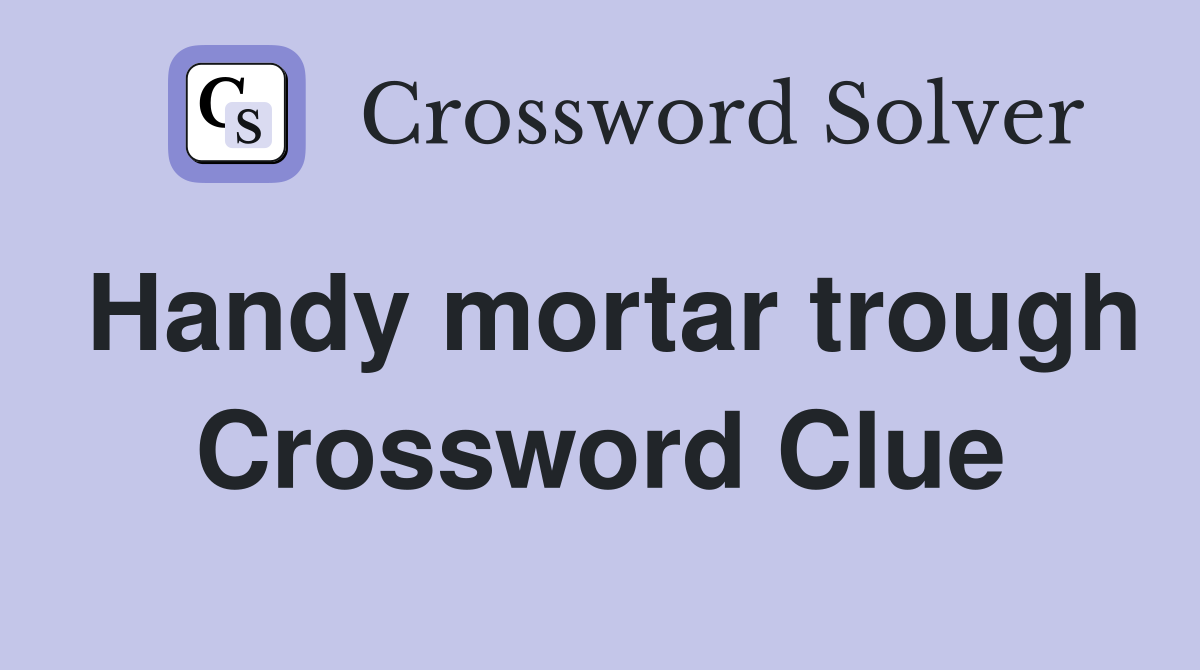 Handy mortar trough Crossword Clue