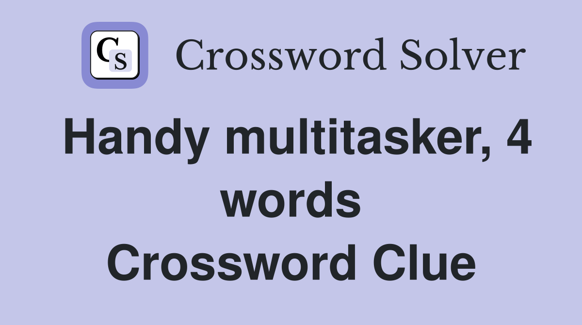Handy multitasker, 4 words Crossword Clue