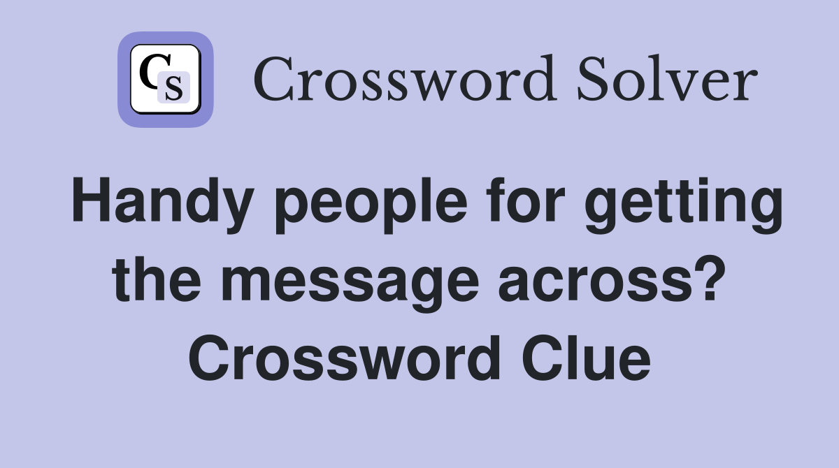 Handy people for getting the message across? Crossword Clue