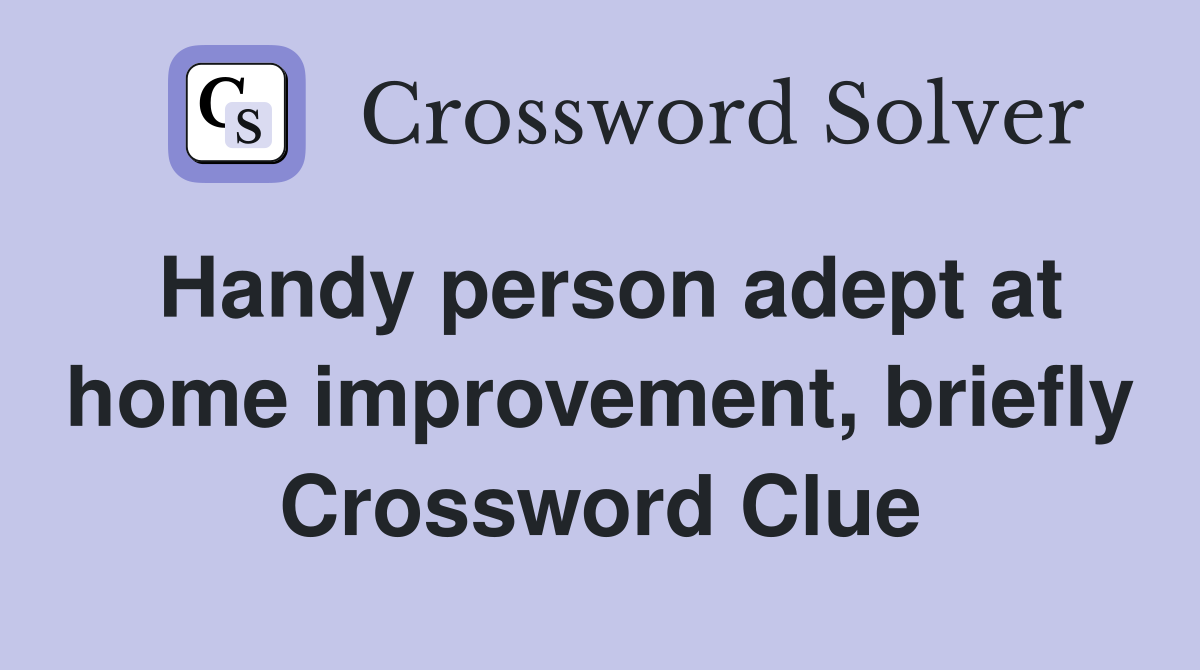Handy person adept at home improvement, briefly Crossword Clue