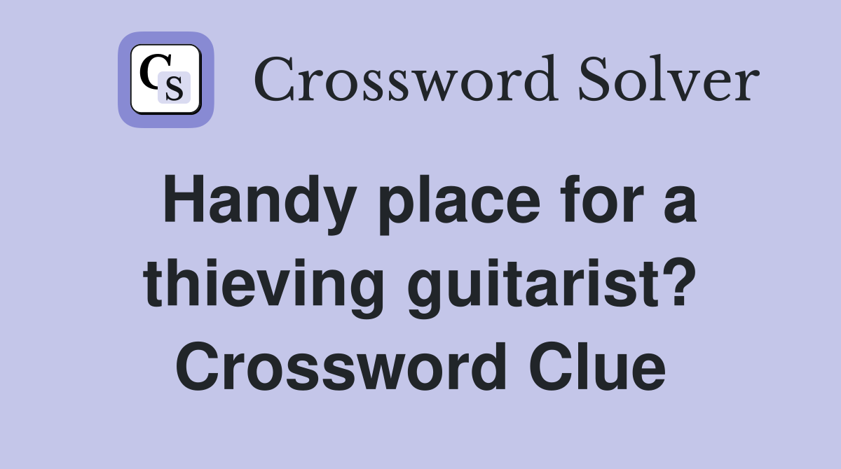 Handy place for a thieving guitarist? Crossword Clue