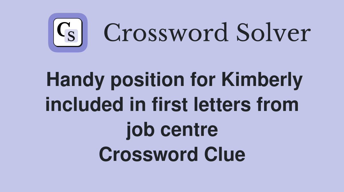 Handy position for Kimberly included in first letters from job centre Crossword Clue