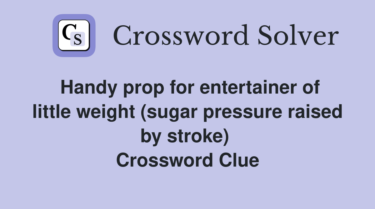 Handy prop for entertainer of little weight (sugar pressure raised by stroke)  Crossword Clue