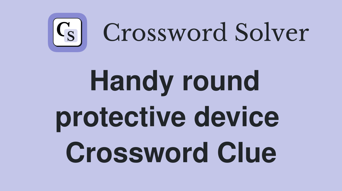 Handy round protective device  Crossword Clue