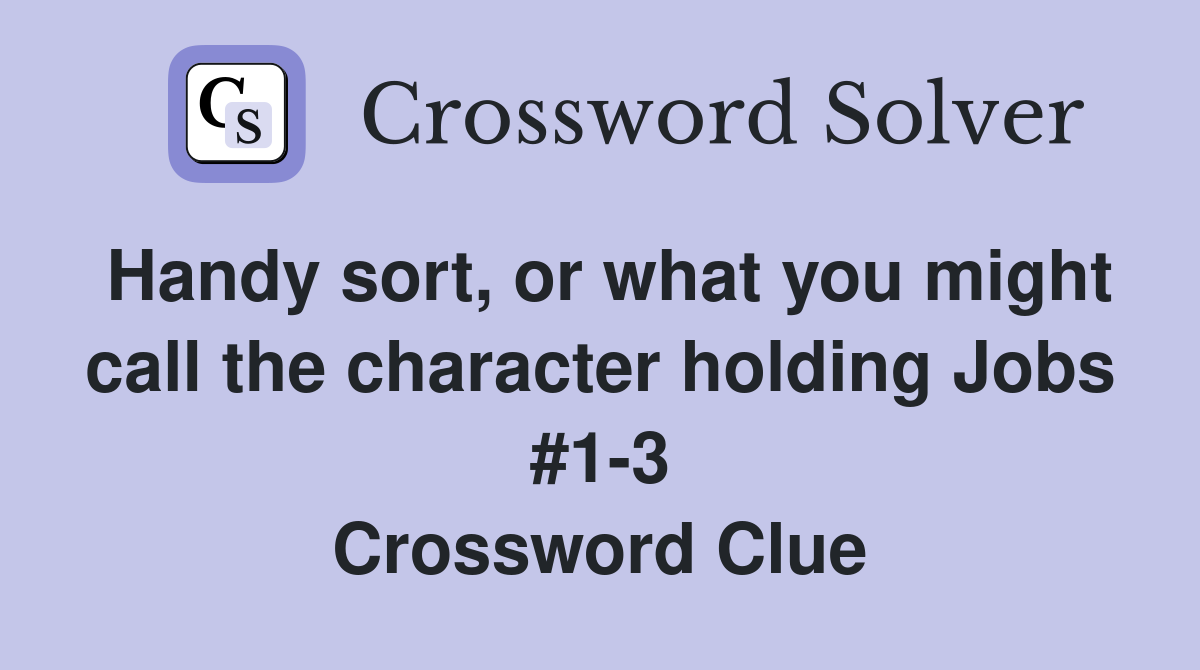 Handy sort, or what you might call the character holding Jobs #1-3 Crossword Clue