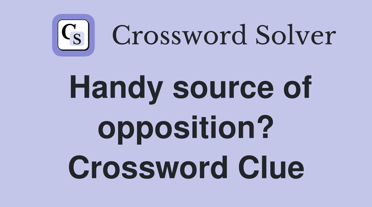 Handy source of opposition? Crossword Clue