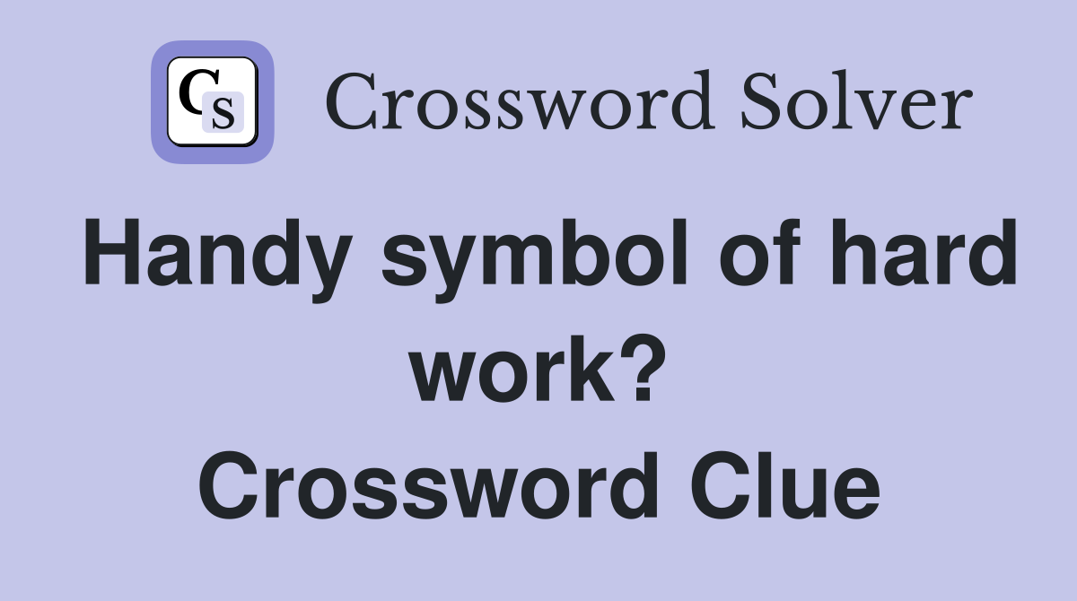 Handy symbol of hard work? Crossword Clue