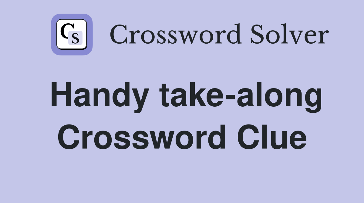 Handy take-along Crossword Clue