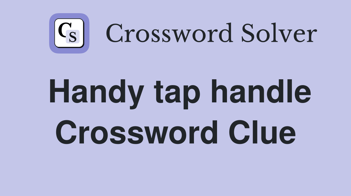 Handy tap handle Crossword Clue