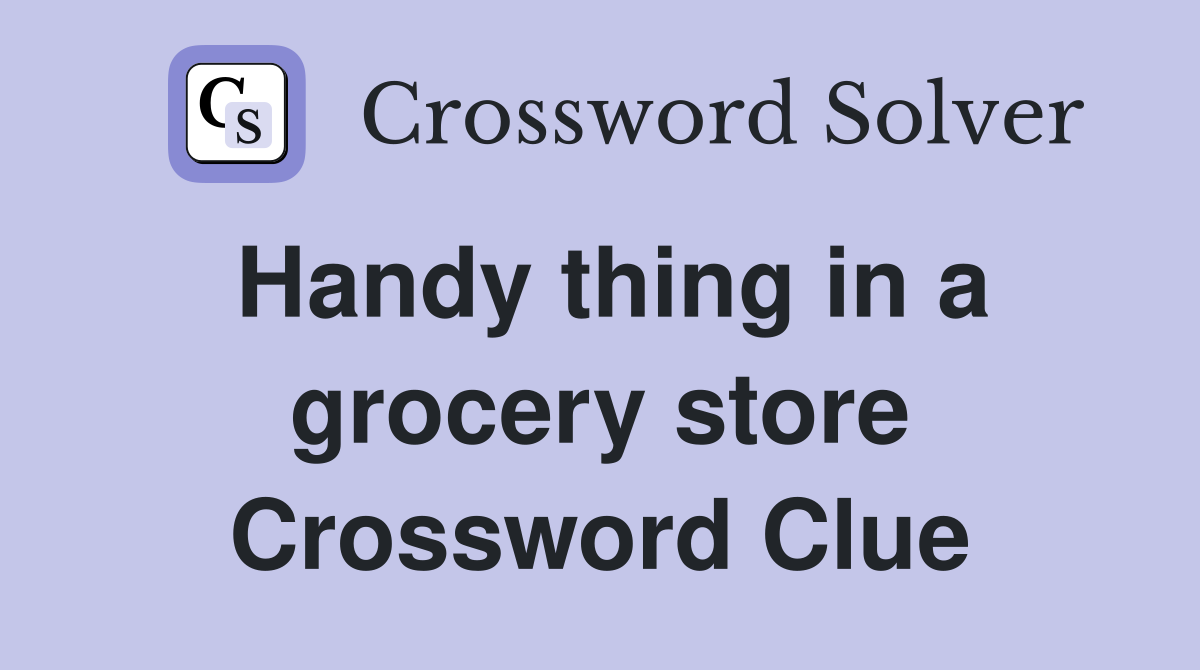 Handy thing in a grocery store Crossword Clue