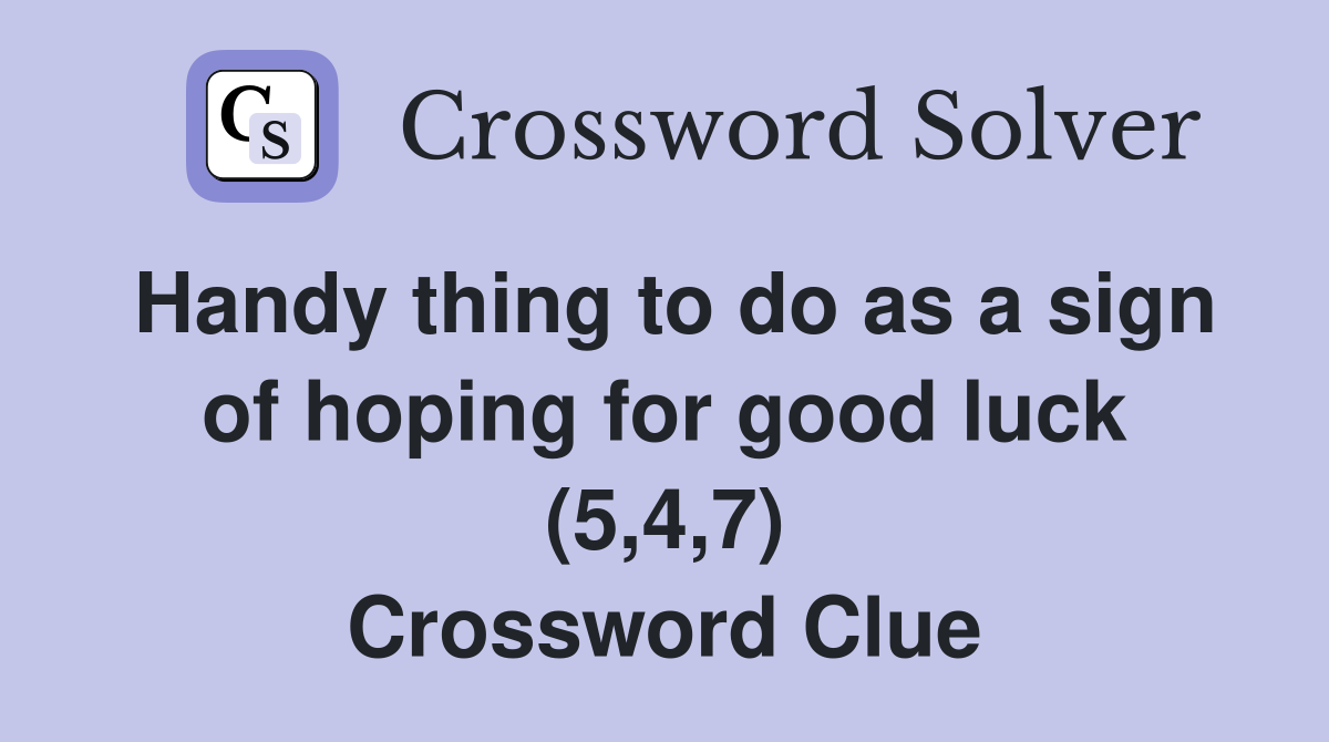 Handy thing to do as a sign of hoping for good luck (5,4,7) Crossword Clue