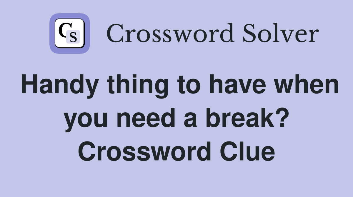Handy thing to have when you need a break? Crossword Clue