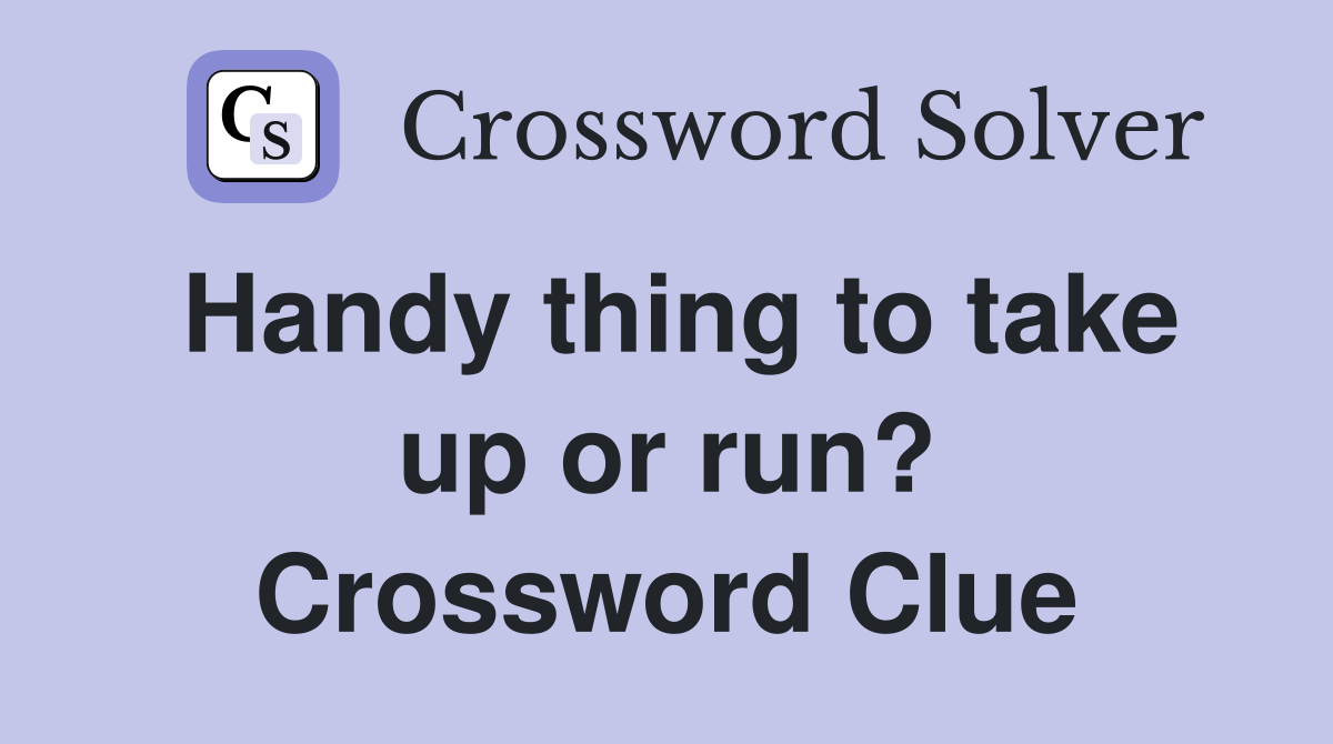 Handy thing to take up or run? Crossword Clue