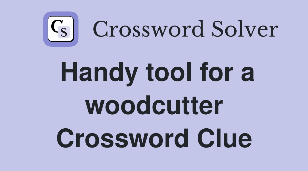 Handy tool for a woodcutter Crossword Clue