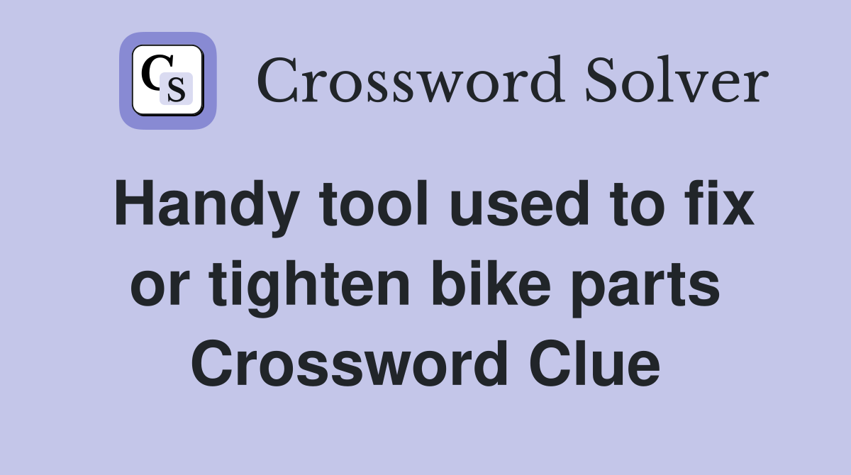 Handy tool used to fix or tighten bike parts Crossword Clue