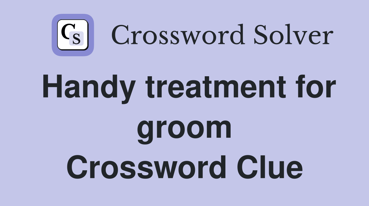 Handy treatment for groom Crossword Clue