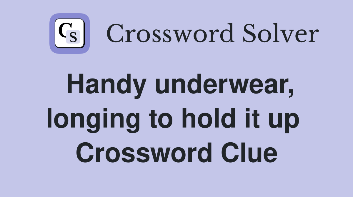 Handy underwear, longing to hold it up  Crossword Clue