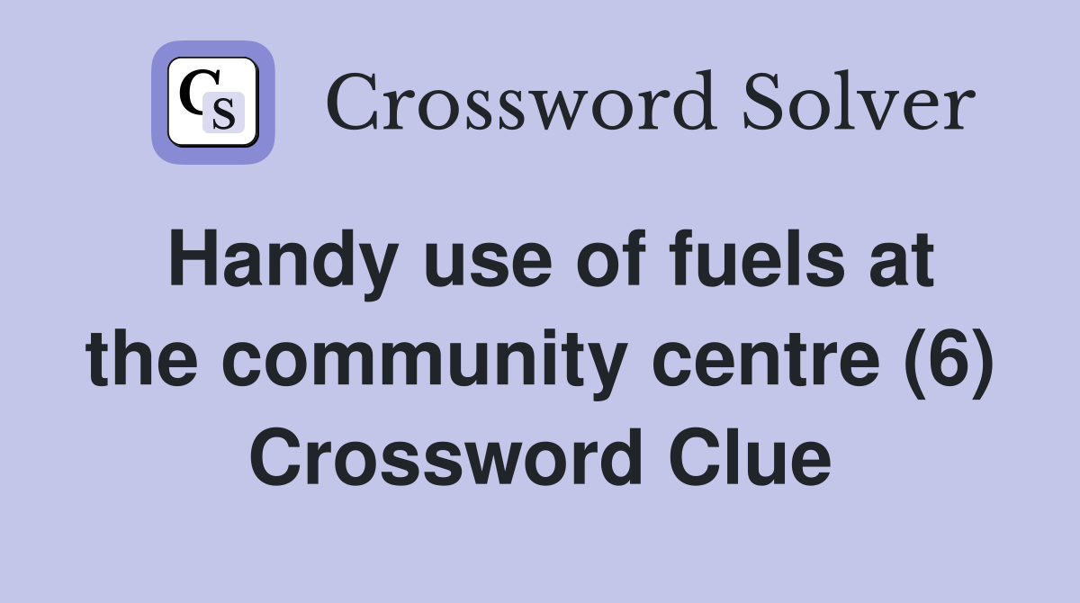 Handy use of fuels at the community centre (6) Crossword Clue