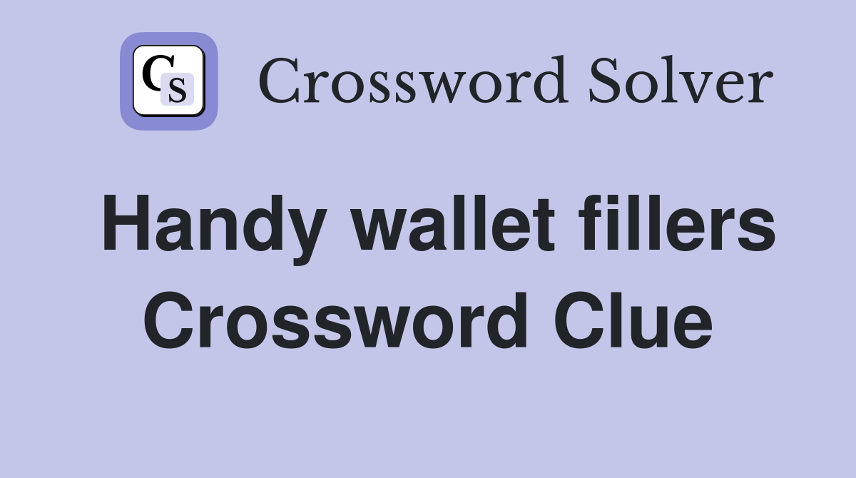 Handy wallet fillers Crossword Clue