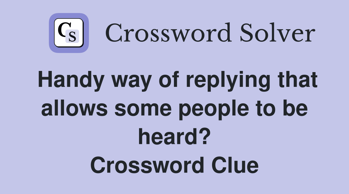 Handy way of replying that allows some people to be heard? Crossword Clue