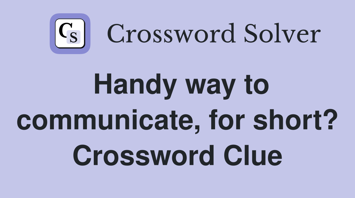 Handy way to communicate, for short? Crossword Clue