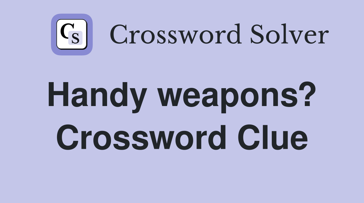 Handy weapons?  Crossword Clue