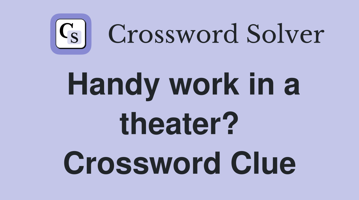 Handy work in a theater? Crossword Clue