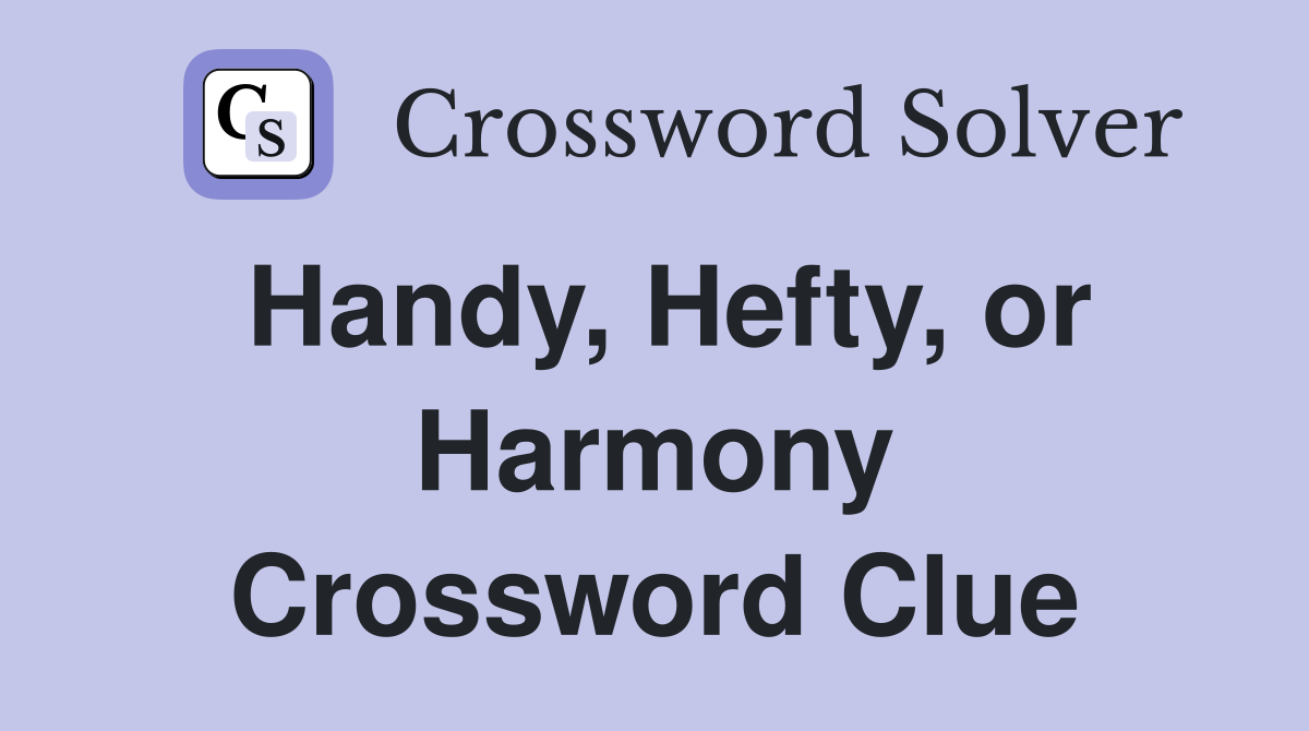 Handy, Hefty, or Harmony Crossword Clue