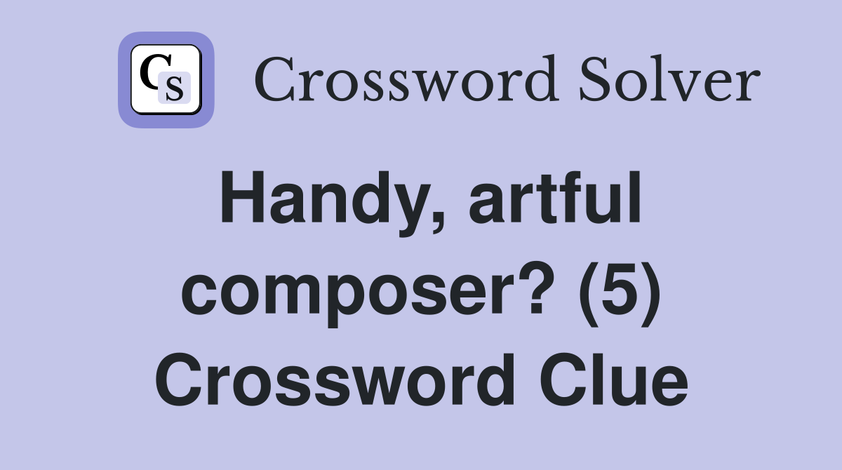 Handy, artful composer? (5) Crossword Clue