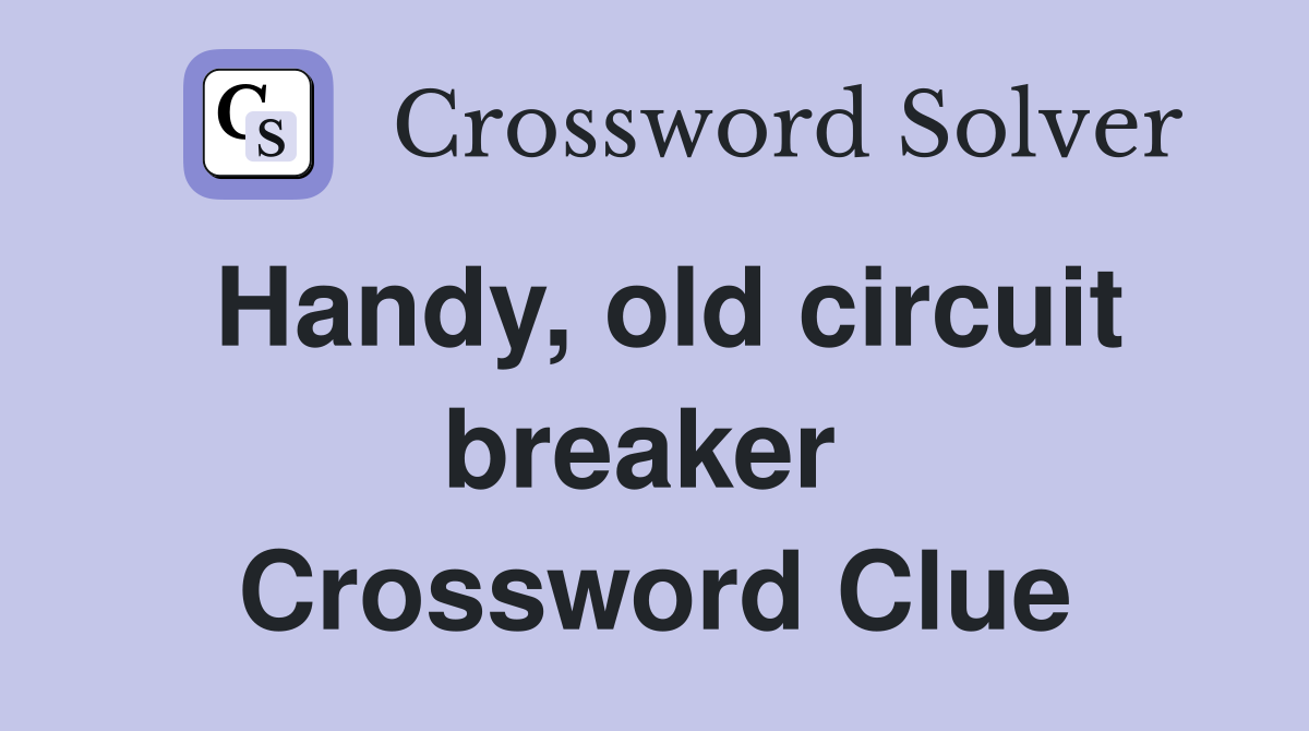 Handy, old circuit breaker  Crossword Clue
