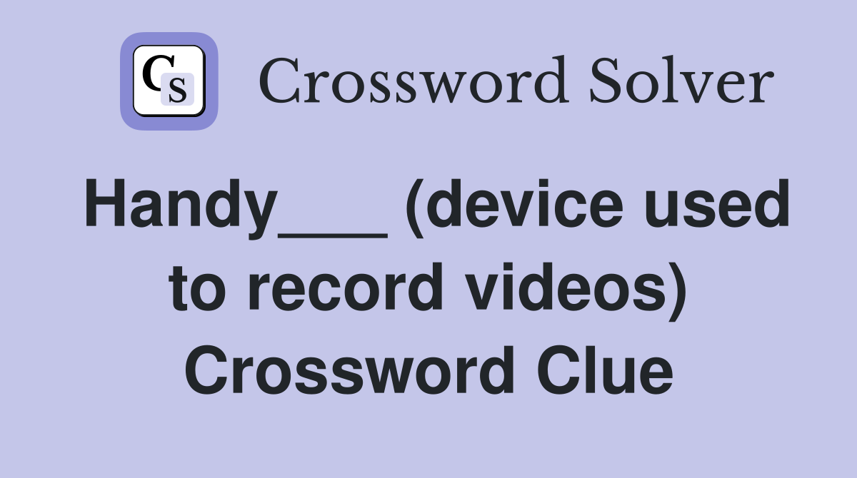 Handy___ (device used to record videos) Crossword Clue