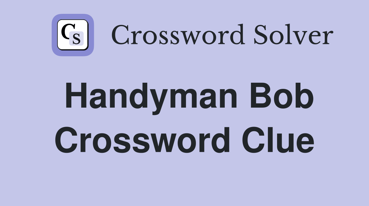Handyman Bob Crossword Clue