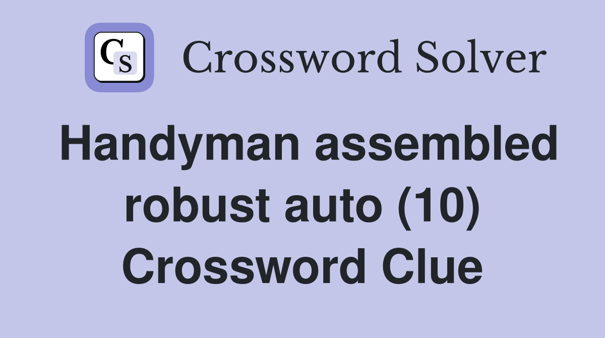 Handyman assembled robust auto (10) Crossword Clue