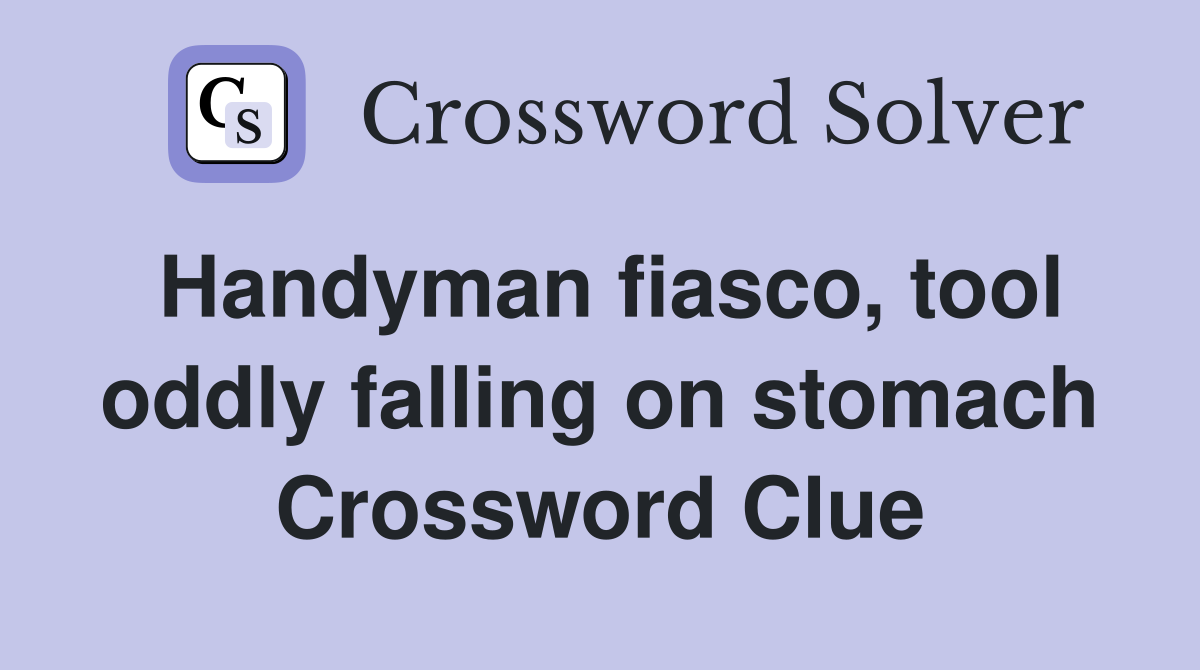 Handyman fiasco, tool oddly falling on stomach Crossword Clue
