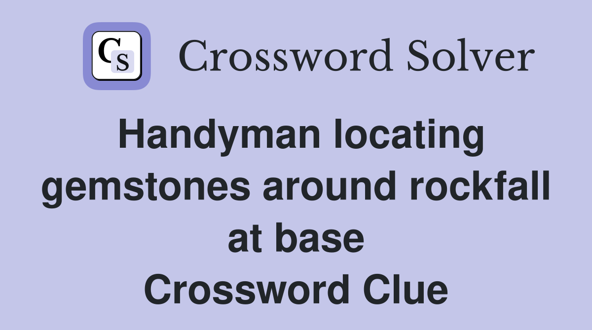 Handyman locating gemstones around rockfall at base Crossword Clue